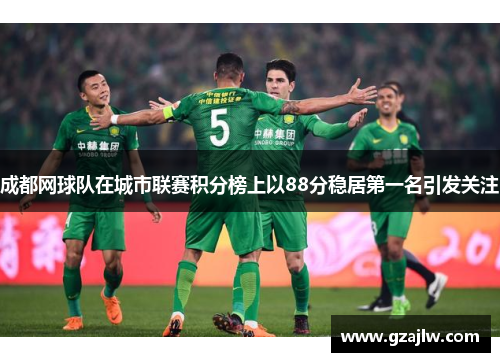 成都网球队在城市联赛积分榜上以88分稳居第一名引发关注