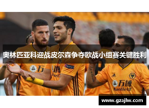 奥林匹亚科迎战皮尔森争夺欧战小组赛关键胜利